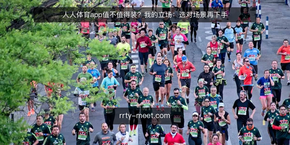 人人体育app值不值得装?我的立场:选对场景再下手 — 先定义需求:你究竟要解决什么问题 配图