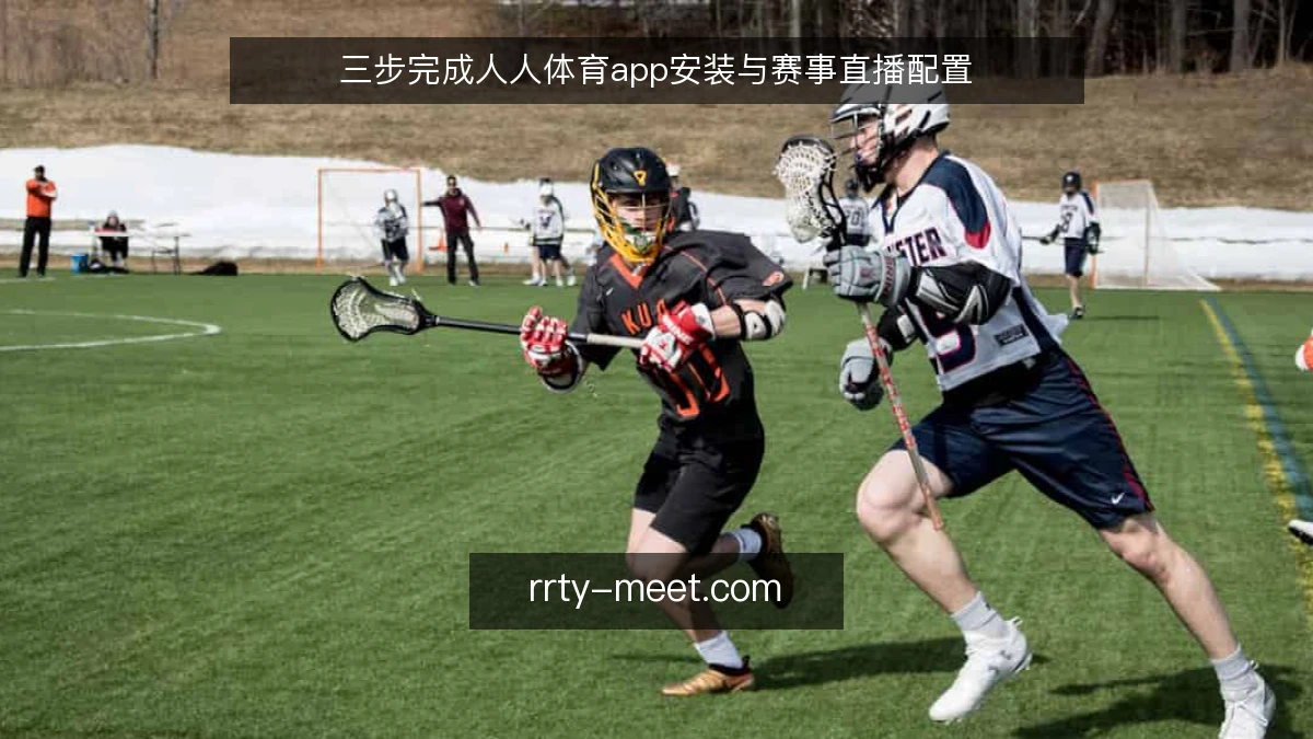 三步完成人人体育app安装与赛事直播配置