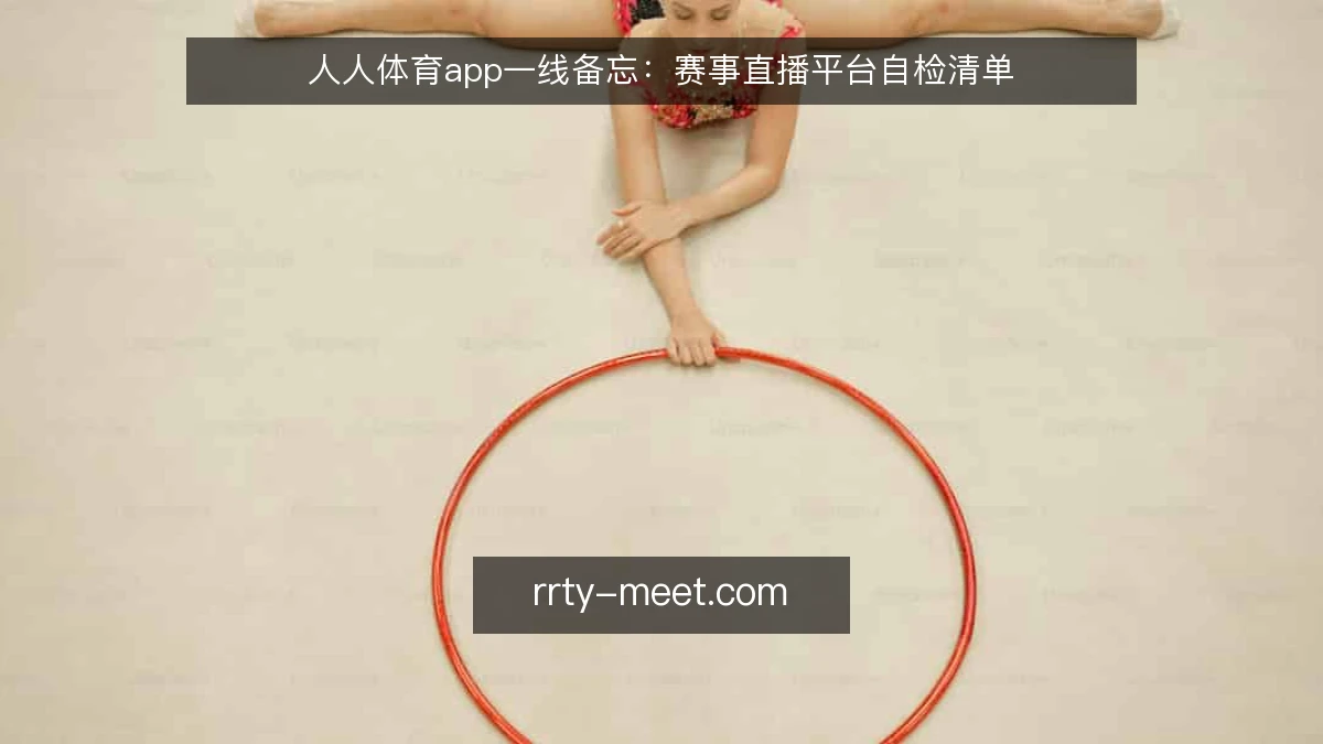 人人体育app一线备忘：赛事直播平台自检清单
