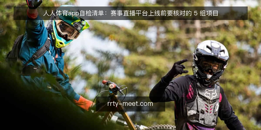 人人体育app自检清单：赛事直播平台上线前要核对的 5 组项目 — 为什么现在要做一次自检 配图