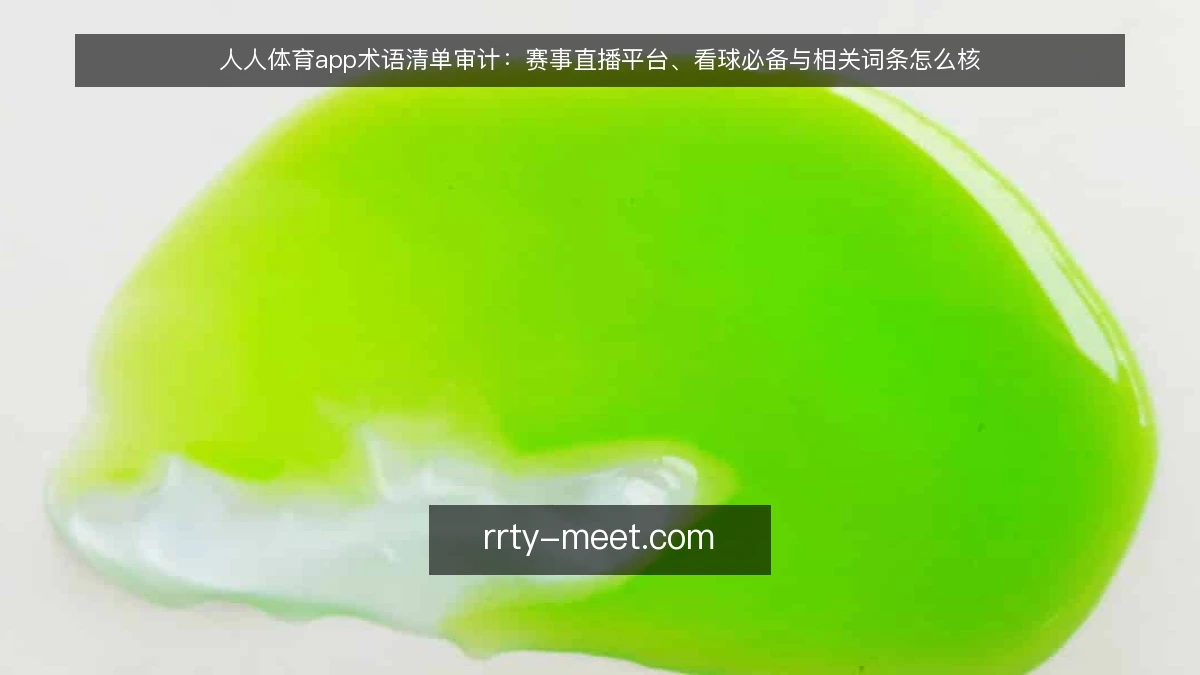 人人体育app术语清单审计:赛事直播平台、看球必备与相关词条怎么核