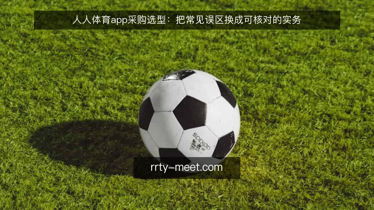 人人体育app采购选型：把常见误区换成可核对的实务