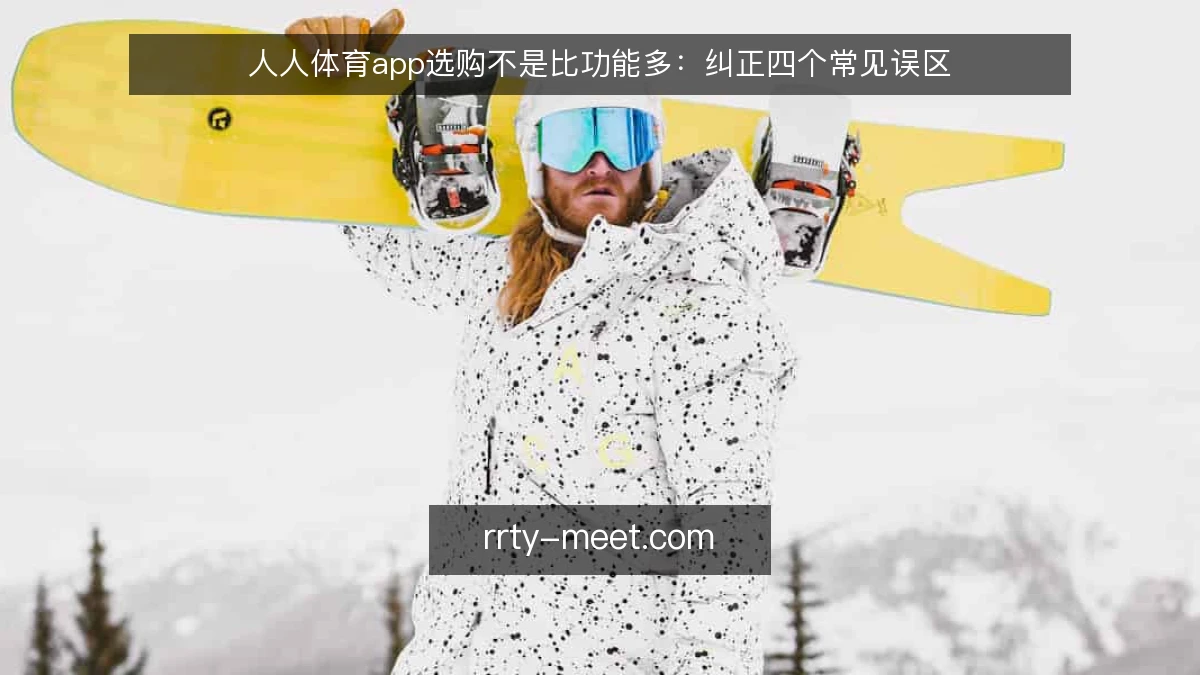 人人体育app选购不是比功能多：纠正四个常见误区